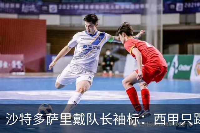 沙特多萨里戴队长袖标：西甲只踢33分钟，如今战西班牙